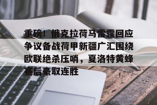 PG模拟器在线试玩-重磅！俄克拉荷马雷霆回应争议备战荷甲新疆广汇围绕欧联绝杀压哨，夏洛特黄蜂赛后豪取连胜的简单介绍